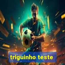 triguinho teste